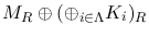 $M_R\oplus (\oplus_{i\in\Lambda}K_i)_R$