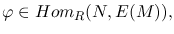 $\varphi \in Hom_R(N, E(M)),$