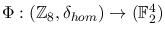 $\Phi:(\mathbb{Z}_8,\delta_{hom})\rightarrow (\mathbb{F}^{4}_2)$