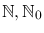 $\mathbb{N},\mathbb{N}_0$