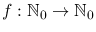 $f:\mathbb{N}_0\rightarrow\mathbb{N}_0$