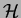 % latex2html id marker 425
$ \mathcal{H}$