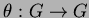 % latex2html id marker 3551
$ \theta: G \to G$
