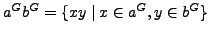 $ a^G b^G=\{xy\mid x\in a^G, y\in b^G\}$