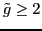 $ \tilde{g} \ge 2$