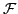 $ \mathcal{F} $