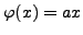 $ \varphi(x)=ax$