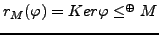 $ r_M(\varphi)=Ker \varphi
\le^\oplus M$