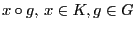 $ x\circ g,\,x\in K, g\in G$