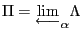 $ \Pi=\nobreak{\lim\limits_{\displaystyle\longleftarrow}}_{\alpha}\Lambda$