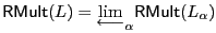 $ {\sf RMult}(L)={\lim\limits_{\displaystyle\longleftarrow}}_{\alpha}{\sf RMult}(L_\alpha)$