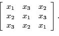 \begin{displaymath}
\left[
\begin{array}{ccc}
x_{1} & x_{3} & x_{2} \\
x_{2...
... & x_{3} \\
x_{3} & x_{2} & x_{1}%
\end{array}%
\right] .
\end{displaymath}