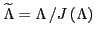 $ \widetilde{\Lambda }=\Lambda \left/ J\left( \Lambda
\right) \right. $