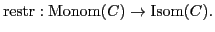 $\displaystyle \operatorname{restr} : \operatorname{Monom}(C ) \rightarrow
\operatorname{Isom}(C ). $